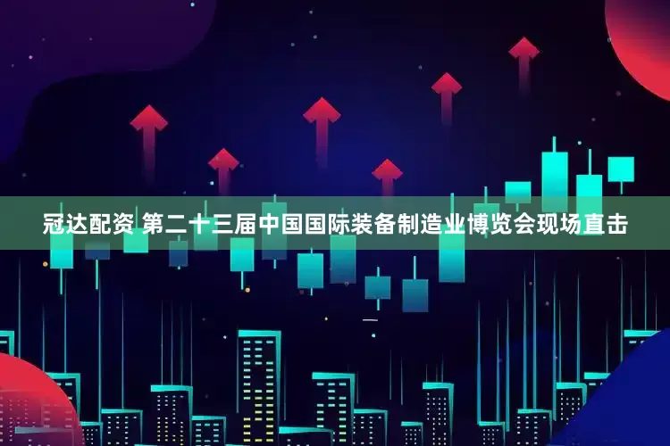 冠达配资 第二十三届中国国际装备制造业博览会现场直击