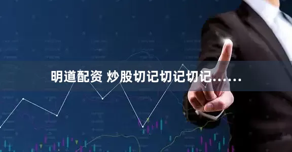 明道配资 炒股切记切记切记……